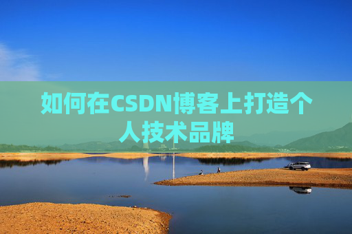 如何在CSDN博客上打造个人技术品牌